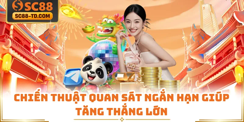 Chiến Thuật Quan Sát Ngắn Hạn Giúp Tăng Thắng Lớn